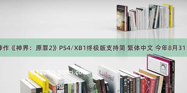 RPG神作《神界：原罪2》PS4/XB1终极版支持简 繁体中文 今年8月31日发售