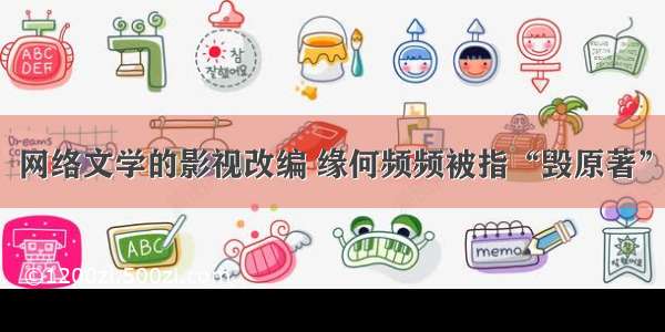 网络文学的影视改编 缘何频频被指“毁原著”