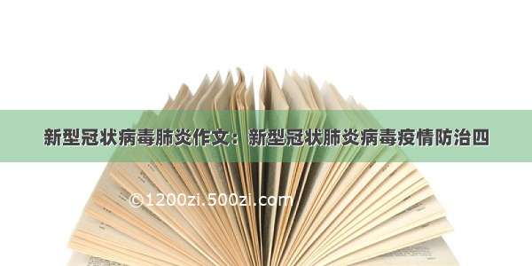 新型冠状病毒肺炎作文：新型冠状肺炎病毒疫情防治四