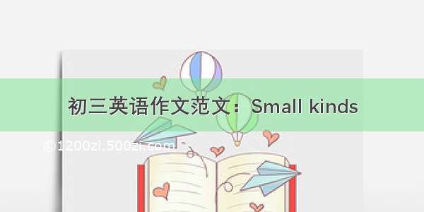 初三英语作文范文：Small kinds