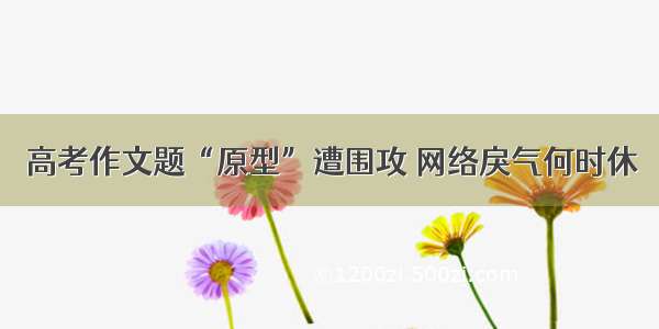 高考作文题“原型”遭围攻 网络戾气何时休