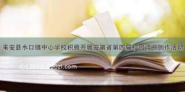 来安县水口镇中心学校积极开展安徽省第四届校园读书创作活动