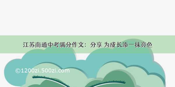 江苏南通中考满分作文：分享 为成长添一抹亮色