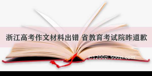 浙江高考作文材料出错 省教育考试院昨道歉