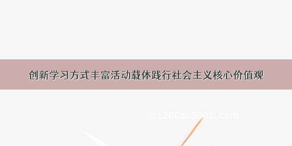 创新学习方式丰富活动载体践行社会主义核心价值观