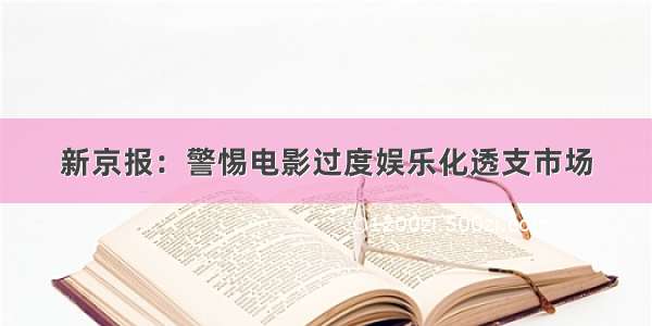 新京报：警惕电影过度娱乐化透支市场