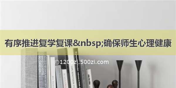 有序推进复学复课 确保师生心理健康