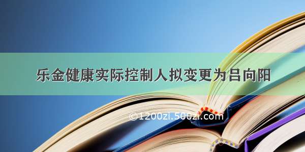 乐金健康实际控制人拟变更为吕向阳