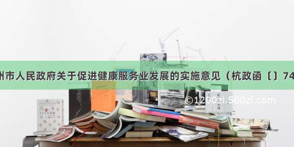 杭州市人民政府关于促进健康服务业发展的实施意见（杭政函〔〕74号）