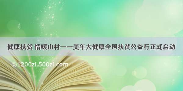 健康扶贫 情暖山村——美年大健康全国扶贫公益行正式启动