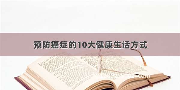 预防癌症的10大健康生活方式