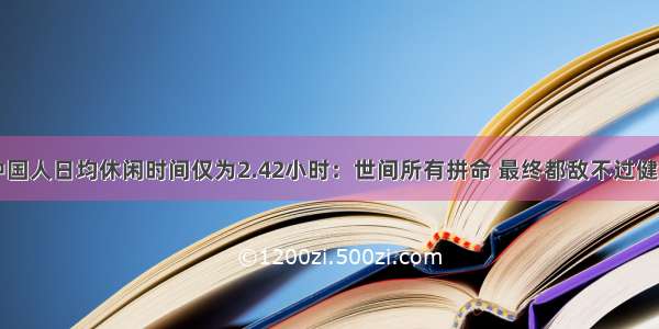 中国人日均休闲时间仅为2.42小时：世间所有拼命 最终都敌不过健康