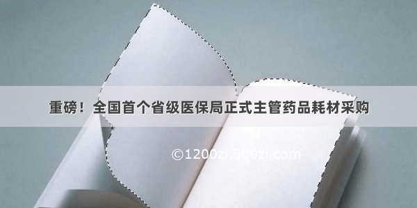 重磅！全国首个省级医保局正式主管药品耗材采购