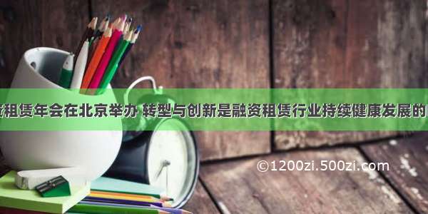 中国融资租赁年会在北京举办 转型与创新是融资租赁行业持续健康发展的唯一出路