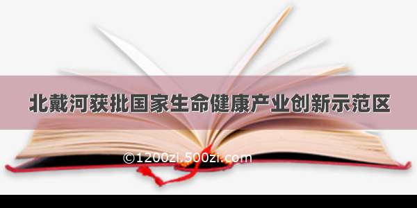 北戴河获批国家生命健康产业创新示范区