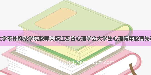 南京理工大学泰州科技学院教师荣获江苏省心理学会大学生心理健康教育先进个人称号