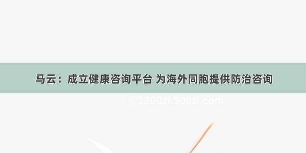 马云：成立健康咨询平台 为海外同胞提供防治咨询