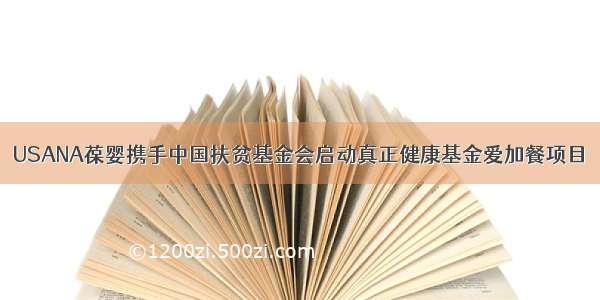 USANA葆婴携手中国扶贫基金会启动真正健康基金爱加餐项目