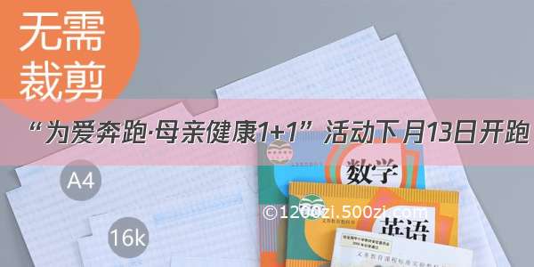 “为爱奔跑·母亲健康1+1”活动下月13日开跑