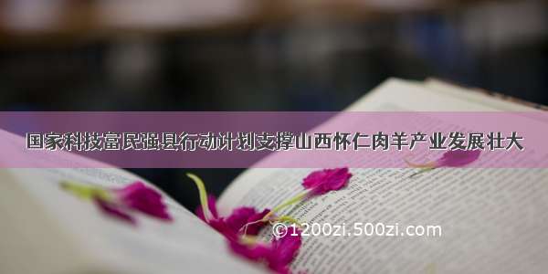 国家科技富民强县行动计划支撑山西怀仁肉羊产业发展壮大