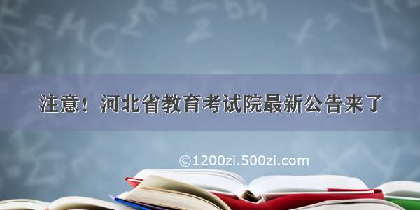 注意！河北省教育考试院最新公告来了