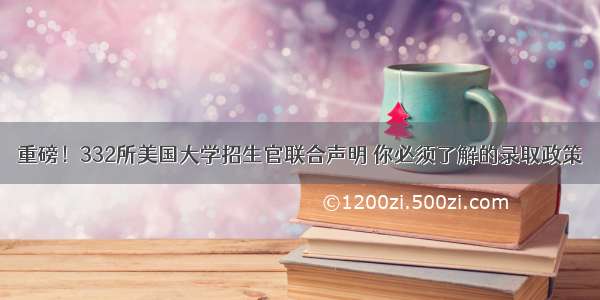 重磅！332所美国大学招生官联合声明 你必须了解的录取政策