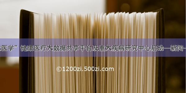 “北大医学”健康医疗大数据共享平台及重大疾病研究中心启动—新闻—科学网