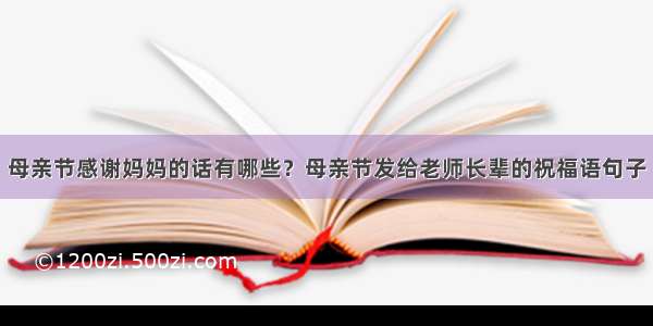 母亲节感谢妈妈的话有哪些？母亲节发给老师长辈的祝福语句子