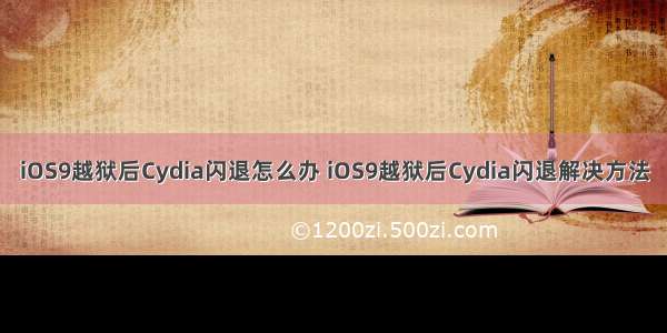 iOS9越狱后Cydia闪退怎么办 iOS9越狱后Cydia闪退解决方法