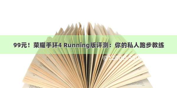 99元！荣耀手环4 Running版评测：你的私人跑步教练