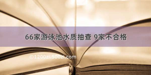 66家游泳池水质抽查 9家不合格