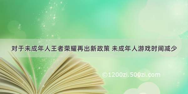 对于未成年人王者荣耀再出新政策 未成年人游戏时间减少