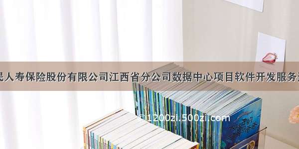 中国人民人寿保险股份有限公司江西省分公司数据中心项目软件开发服务邀标公告