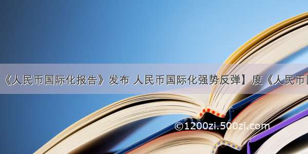 【《人民币国际化报告》发布 人民币国际化强势反弹】度《人民币国际