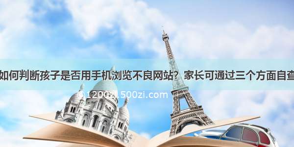 如何判断孩子是否用手机浏览不良网站？家长可通过三个方面自查