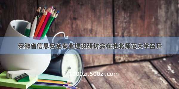 安徽省信息安全专业建设研讨会在淮北师范大学召开