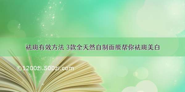 祛斑有效方法 3款全天然自制面膜帮你祛斑美白