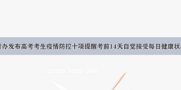 省招考办发布高考考生疫情防控十项提醒考前14天自觉接受每日健康状况监测