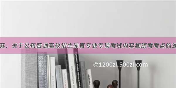 江苏：关于公布普通高校招生体育专业专项考试内容和统考考点的通知