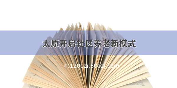 太原开启社区养老新模式