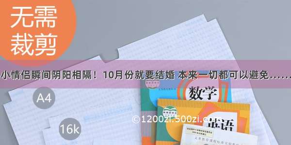 小情侣瞬间阴阳相隔！10月份就要结婚 本来一切都可以避免……