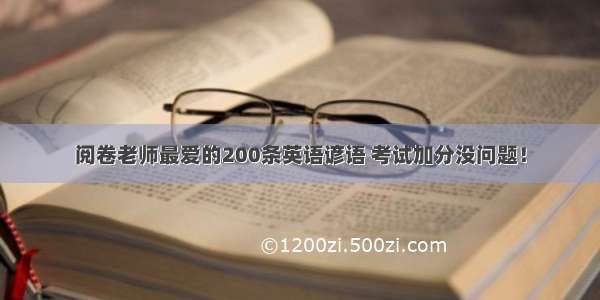 阅卷老师最爱的200条英语谚语 考试加分没问题！