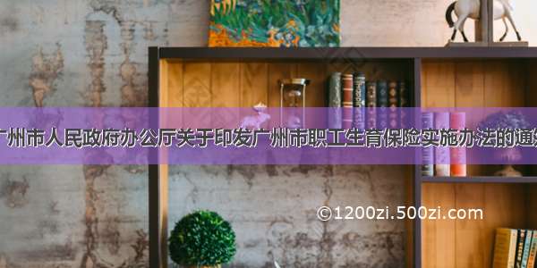 广州市人民政府办公厅关于印发广州市职工生育保险实施办法的通知