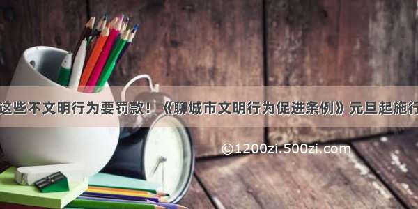 这些不文明行为要罚款！《聊城市文明行为促进条例》元旦起施行