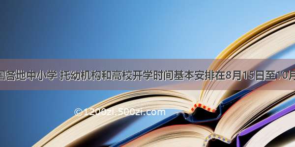 教育部：全国各地中小学 托幼机构和高校开学时间基本安排在8月15日至10月10日分期分