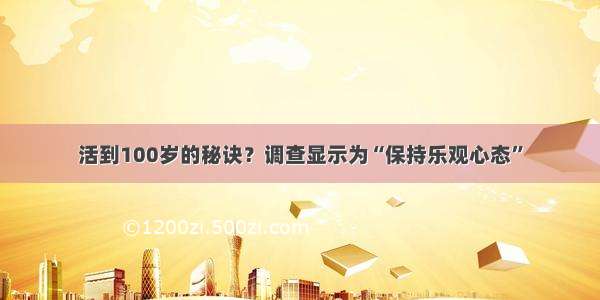 活到100岁的秘诀？调查显示为“保持乐观心态”