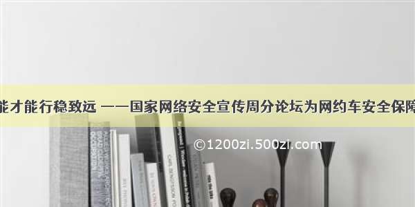 保障安全能才能行稳致远 ——国家网络安全宣传周分论坛为网约车安全保障出谋划策