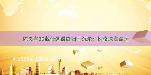 陈良宇30载仕途最终归于沉沦：性格决定命运