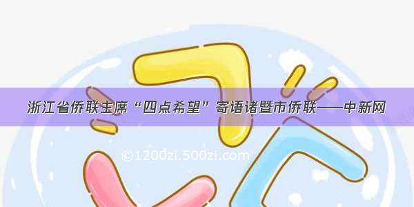 浙江省侨联主席“四点希望”寄语诸暨市侨联——中新网