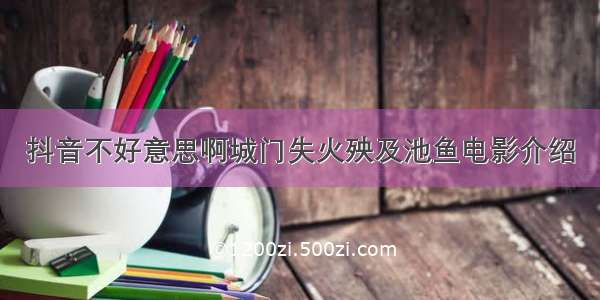 抖音不好意思啊城门失火殃及池鱼电影介绍